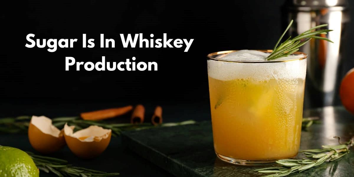 How Much Sugar Is In Whiskey Production?