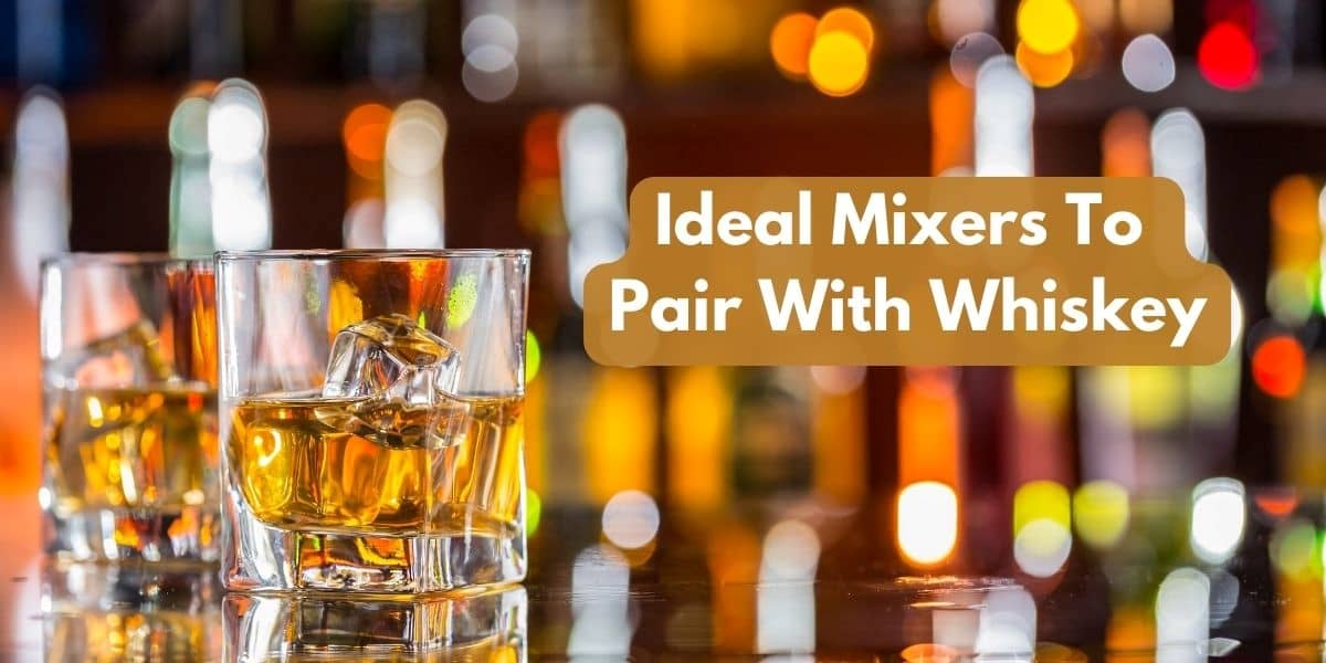 What Are Some Ideal Mixers To Pair With Whiskey?