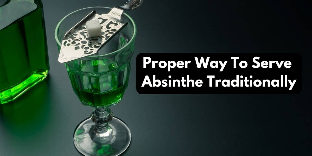 What Is The Proper Way To Serve Absinthe Traditionally?