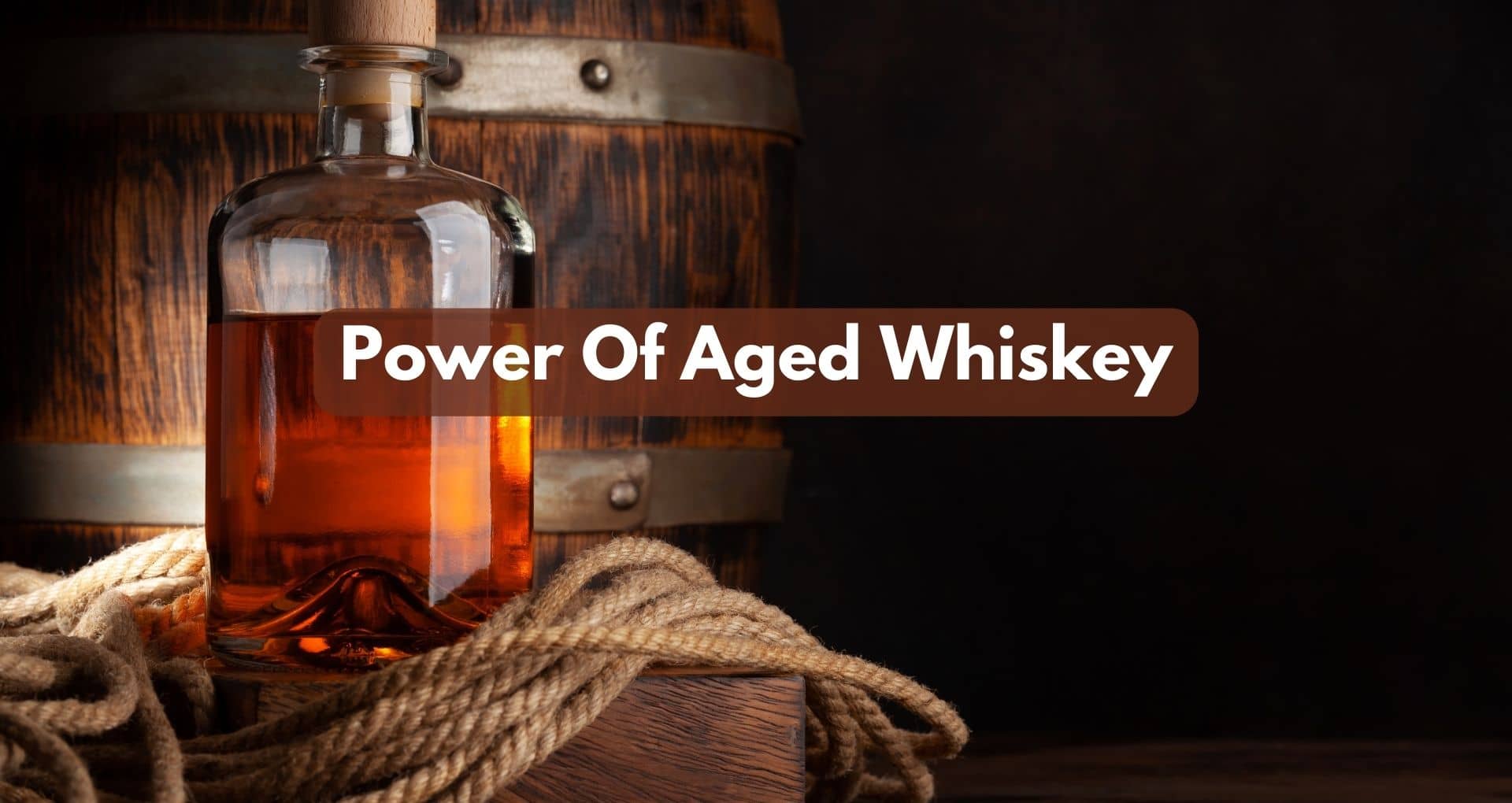 Age Matters: The Power Of Aged Whiskey