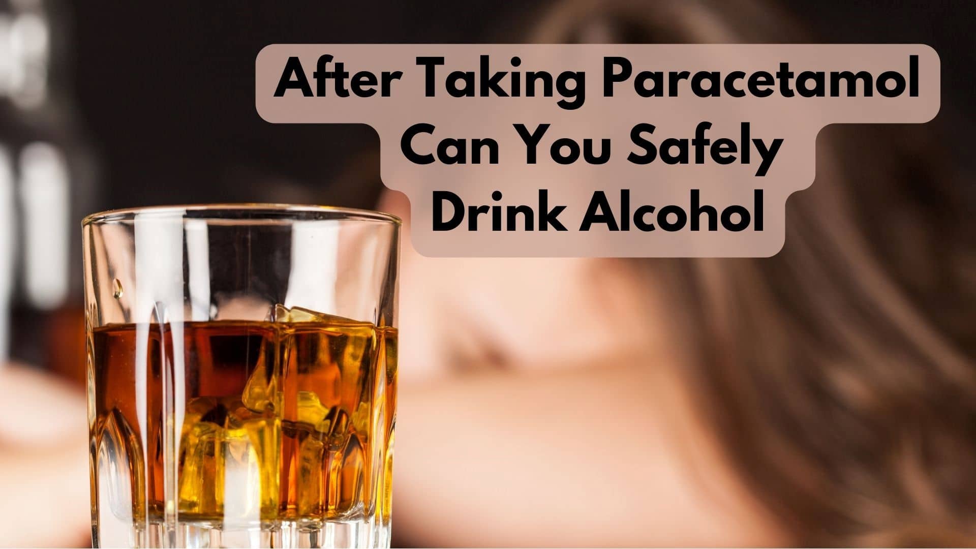 How Long After Taking Paracetamol Can You Safely Drink Alcohol