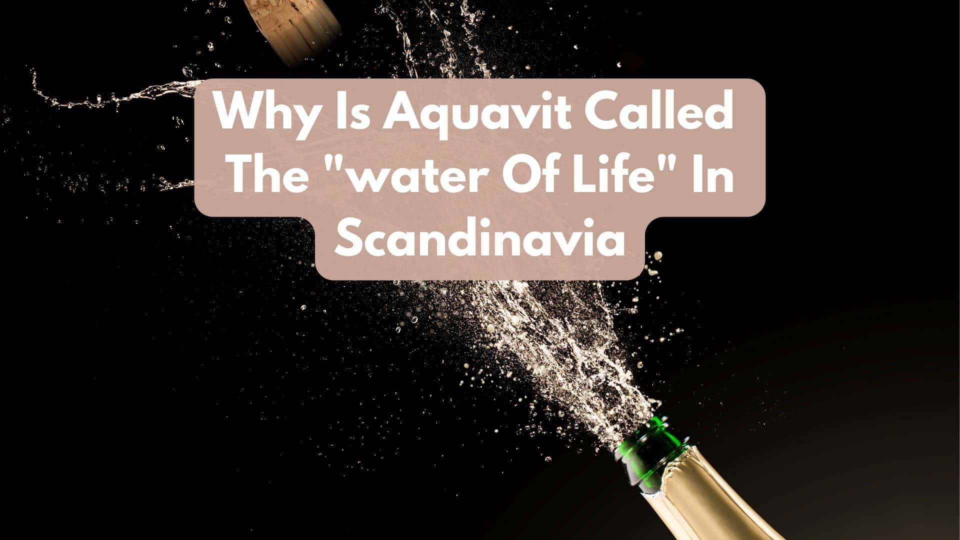 Why Is Aquavit Called The “water Of Life” In Scandinavia?
